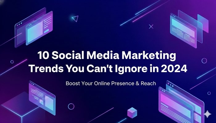10 Social Media Marketing Trends You Can't Ignore in 2024